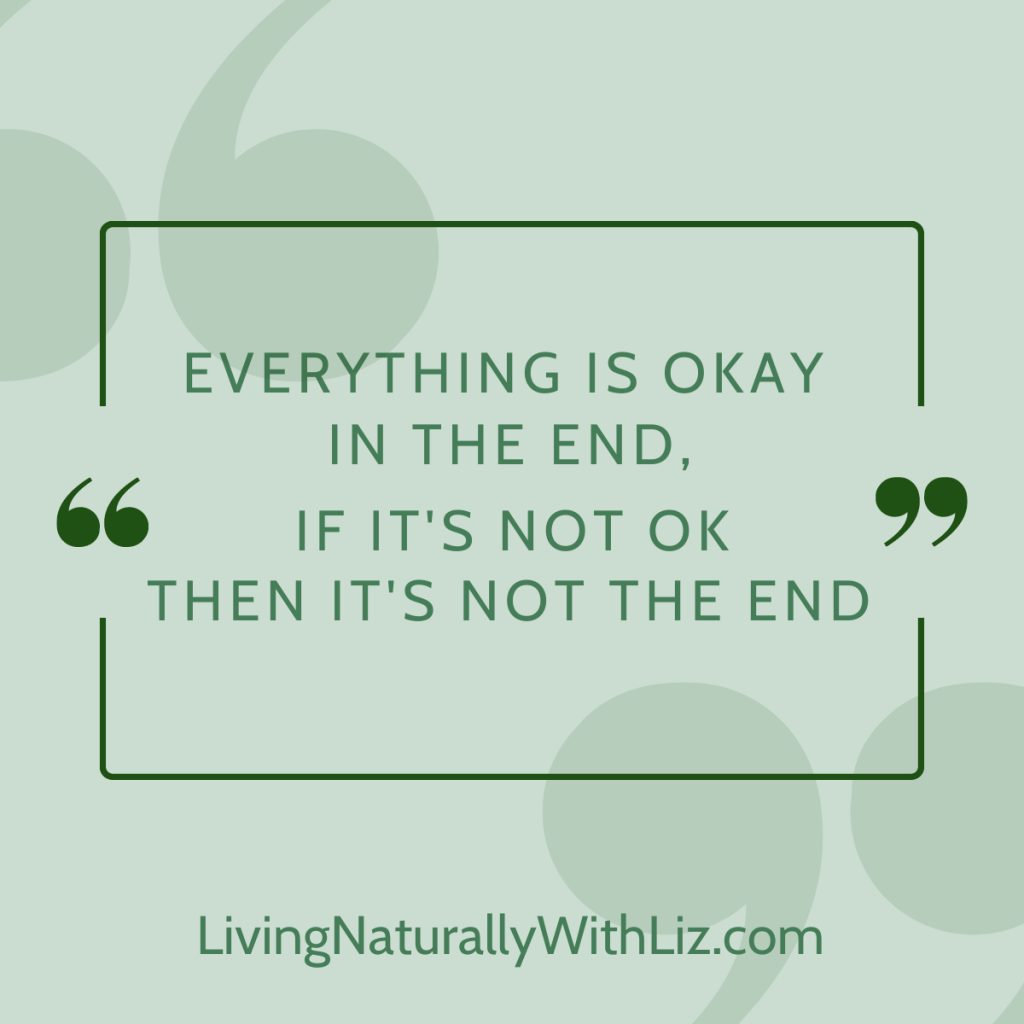 Everything is ok in the end, if it's not ok then it's not the end