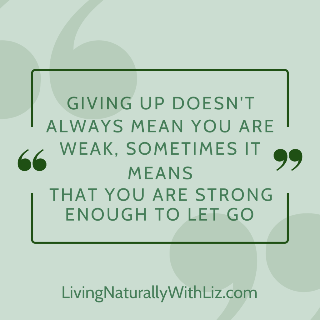 Giving up doesn't always mean you are weak, sometimes it means that you are strong enough to let go